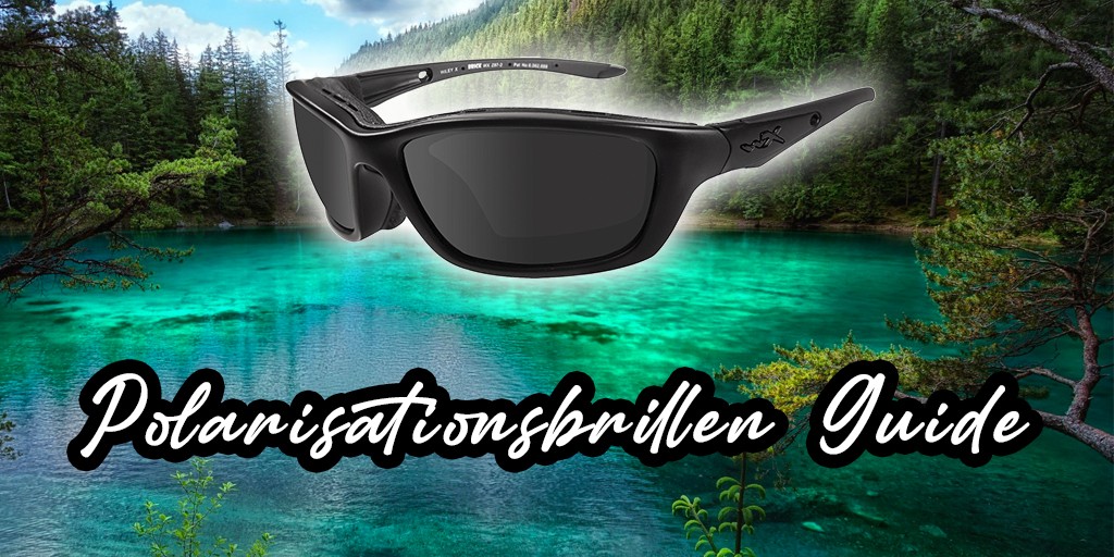 Polarisationsbrillen Guide für Angler – Pol-Brille – Worauf kommt es an?